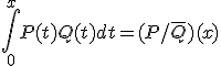 \int_0^x P(t)Q(t) dt=(P/\bar{Q})(x)